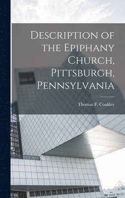 bokomslag Description of the Epiphany Church, Pittsburgh, Pennsylvania