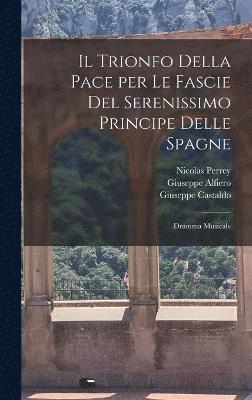 bokomslag Il trionfo della Pace per le fascie del serenissimo principe delle Spagne