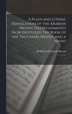 Plain and Literal Translation of the Arabian Nights' Entertainments now Entituled The Book of the Thousand Nights and a Night
