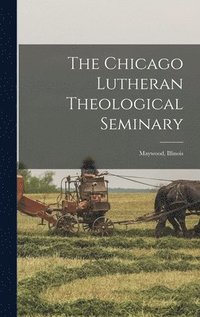 bokomslag The Chicago Lutheran Theological Seminary