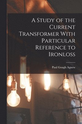 bokomslag A Study of the Current Transformer With Particular Reference to Ironloss