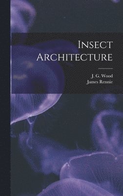 James Rennie, J G 1827-1889 Wood - Insect Architecture, Inbunden
