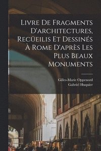 bokomslag Livre de fragments d'architectures, receilis et dessins  Rome d'aprs les plus beaux monuments