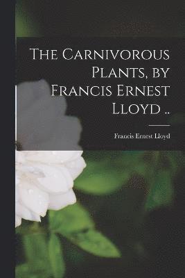 The Carnivorous Plants, by Francis Ernest Lloyd .. 1