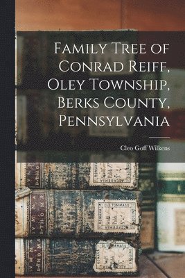 bokomslag Family Tree of Conrad Reiff, Oley Township, Berks County, Pennsylvania