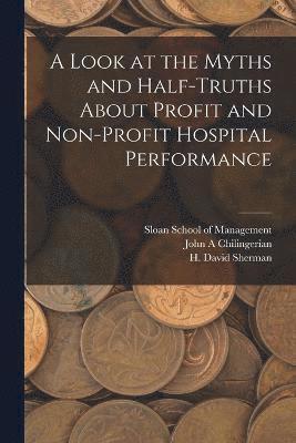 A Look at the Myths and Half-truths About Profit and Non-profit Hospital Performance 1