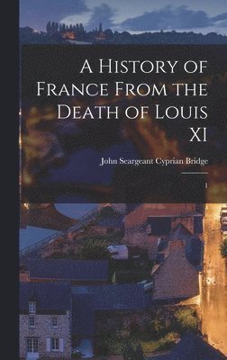 John Seargeant Cyprian Bridge - History of France From the Death of Louis XI, Inbunden