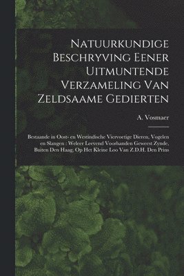 Natuurkundige beschryving eener uitmuntende verzameling van zeldsaame gedierten 1