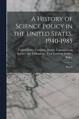 bokomslag A History of Science Policy in the United States, 1940-1985