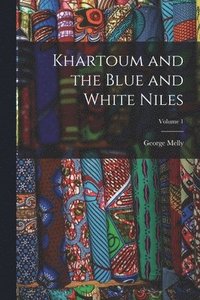 bokomslag Khartoum and the Blue and White Niles; Volume 1