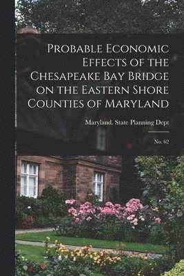 bokomslag Probable Economic Effects of the Chesapeake Bay Bridge on the Eastern Shore Counties of Maryland