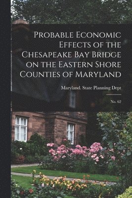 Probable Economic Effects of the Chesapeake Bay Bridge on the Eastern Shore Counties of Maryland 1