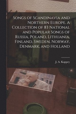 bokomslag Songs of Scandinavia and Northern Europe. A Collection of 83 National and Popular Songs of Russia, Poland, Lithuania, Finland, Sweden, Norway, Denmark, and Holland