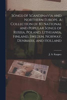 Songs of Scandinavia and Northern Europe. A Collection of 83 National and Popular Songs of Russia, Poland, Lithuania, Finland, Sweden, Norway, Denmark, and Holland 1