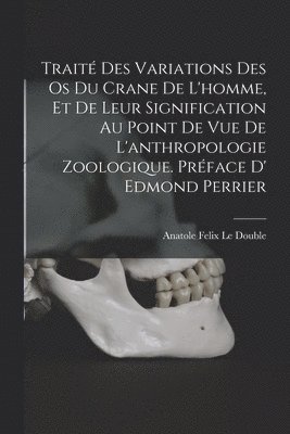 Traité des variations des os du crane de l'homme, et de leur signification au point de vue de l'anthropologie zoologique. Préface d' Edmond Perrier