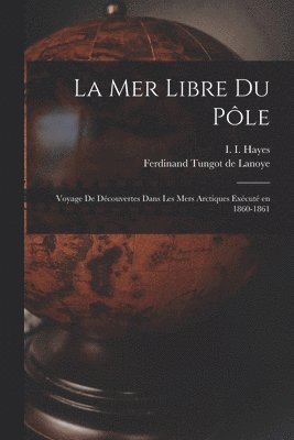 I 1832-1881 Hayes, Ferdinand Tungot De Lanoye, I. 1832-1881 Hayes, Ferdinand Tungot de Lanoye, I. Hayes - mer libre du Pôle; voyage de découvertes dans les mers arctiques exécuté en 1860-1861, Häftad