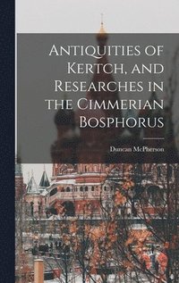 bokomslag Antiquities of Kertch, and Researches in the Cimmerian Bosphorus