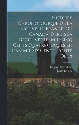 bokomslag Histoire chronologique de la Nouvelle France, ou Canada, depuis sa decouverte (mil cinq cents quatre) juques en l'an mil six cents trente deux