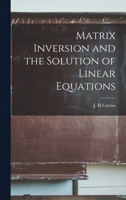 J H Curtiss - Matrix Inversion and the Solution of Linear Equations, Inbunden