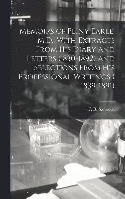 bokomslag Memoirs of Pliny Earle, M.D., With Extracts From his Diary and Letters (1830-1892) and Selections From his Professional Writings ( 1839-1891)