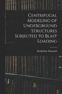 bokomslag Centrifugal Modeling of Underground Structures Subjected to Blast Loading