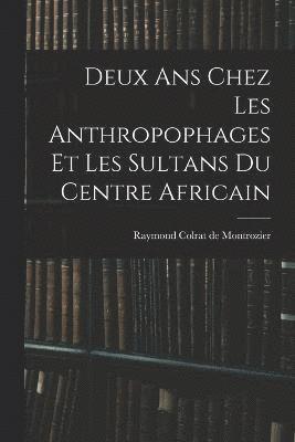 Deux ans chez les anthropophages et les sultans du centre africain 1