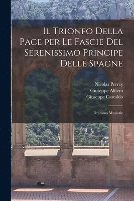 Il trionfo della Pace per le fascie del serenissimo principe delle Spagne 1