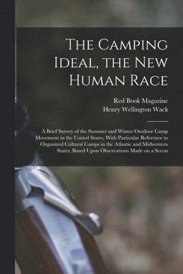 bokomslag The Camping Ideal, the new Human Race; a Brief Survey of the Summer and Winter Outdoor Camp Movement in the United States, With Particular Reference to Organized Cultural Camps in the Atlantic and