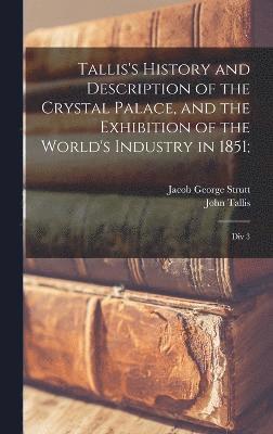 Tallis's History and Description of the Crystal Palace, and the Exhibition of the World's Industry in 1851; 1