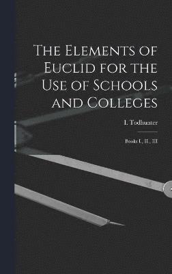 The Elements of Euclid for the use of Schools and Colleges 1