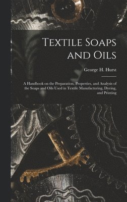 bokomslag Textile Soaps and Oils; a Handbook on the Preparation, Properties, and Analysis of the Soaps and Oils Used in Textile Manufacturing, Dyeing, and Printing