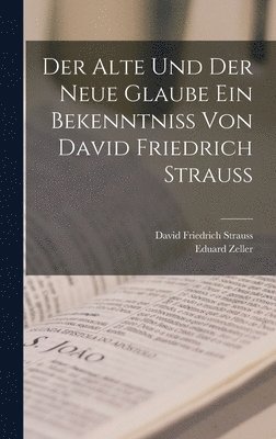 Der alte und der neue Glaube Ein Bekenntniss von David Friedrich Strauss 1