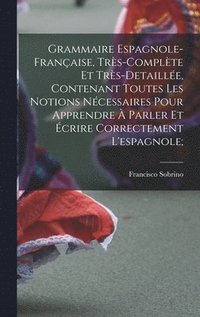 bokomslag Grammaire espagnole-française, très-complète et très-detaillée, contenant toutes les notions nécessaires pour apprendre à parler et écrire correctement l'espagnole;