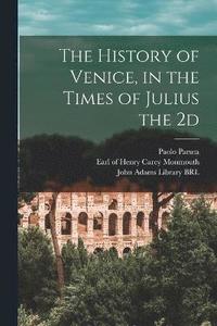 bokomslag The History of Venice, in the Times of Julius the 2d