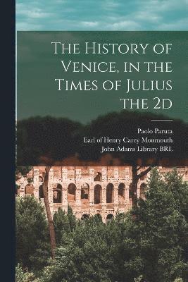 Paolo Paruta, John Adams - History of Venice, in the Times of Julius the 2d, Häftad