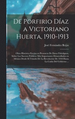 De Porfirio Díaz a Victoriano Huerta, 1910-1913