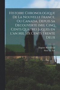 bokomslag Histoire chronologique de la Nouvelle France, ou Canada, depuis sa decouverte (mil cinq cents quatre) juques en l'an mil six cents trente deux