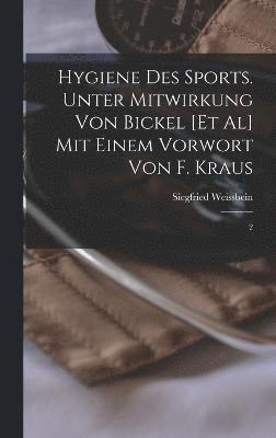 Hygiene des Sports. Unter Mitwirkung von Bickel [et al] Mit einem Vorwort von F. Kraus: 2