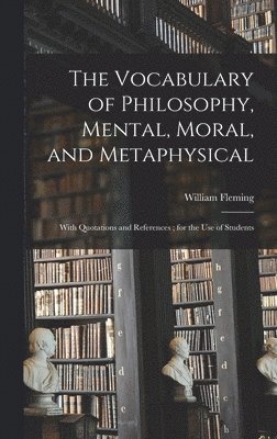 bokomslag The Vocabulary of Philosophy, Mental, Moral, and Metaphysical; With Quotations and References; for the use of Students