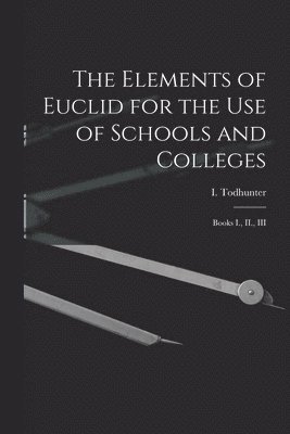 The Elements of Euclid for the use of Schools and Colleges 1