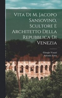 bokomslag Vita di M. Jacopo Sansovino, scultore e architetto della Repubblica di Venezia
