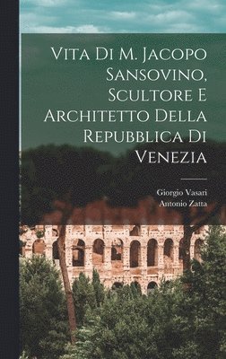 Giorgio Vasari, Antonio Zatta - Vita di M. Jacopo Sansovino, scultore e architetto della Repubblica di Venezia, Inbunden