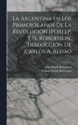 John Parish Robertson, William Parish Robertson - Argentina en los primeros años de la revolución [por] J.P. y N. Robertson. Traducción de Carlos A. Aldao, Inbunden