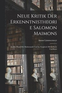 bokomslag Neue Kritik der Erkenntnistheorie Salomon Maimons; an der Hand der Mathematik und im Vergleich mit Leibnitz und Kant