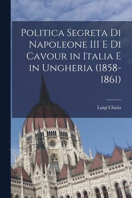 Politica segreta di Napoleone III e di Cavour in Italia e in Ungheria (1858-1861)