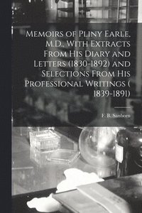 bokomslag Memoirs of Pliny Earle, M.D., With Extracts From his Diary and Letters (1830-1892) and Selections From his Professional Writings ( 1839-1891)