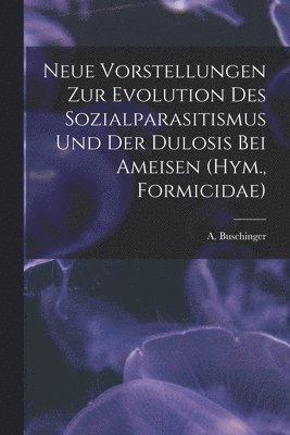 bokomslag Neue Vorstellungen zur Evolution des Sozialparasitismus und der Dulosis bei Ameisen (Hym., Formicidae)