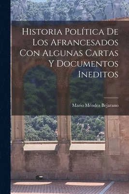 Historia poltica de los Afrancesados con algunas cartas y documentos ineditos 1