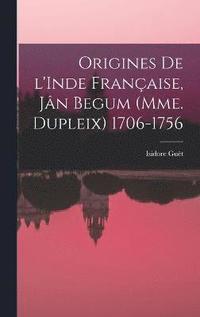 bokomslag Origines de l'Inde franaise, Jn Begum (Mme. Dupleix) 1706-1756