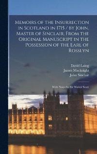 bokomslag Memoirs of the Insurrection in Scotland in 1715 / by John, Master of Sinclair, From the Original Manuscript in the Possession of the Earl of Rosslyn; With Notes by Sir Walter Scott